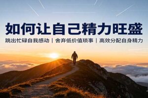 如何让自己精力旺盛：跳出忙碌自我感动，舍弃低价值琐事，高效分配自身精力