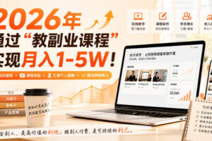 2026年通过“教副业课程”实现月入1-5W！毫无保留的全部教给你