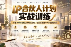 IP合伙人计划实战训练，手把手带你轻松Get知识变现，零基础搭建个人IP变现闭环（更新260908）