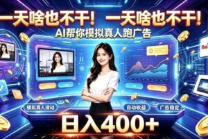 一天啥也不干!AI帮你模拟真人跑广告,稳定日入400+,实现真正被动变现【揭秘】