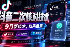 （20325期）抖音二次核对技术，9月新技术，效果自测