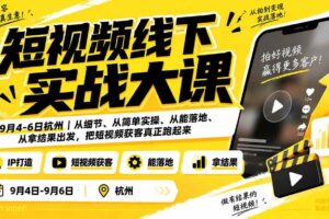 （20366期）短视频线下实战大课9月4-6日杭州，从细节、从简单实操、从能落地、从拿结果出发，把短视频获客真正跑起来