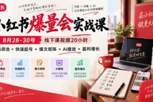 （20359期）小红书爆量会实战课：8月28-30号线下课视频20小时，爆品筛选+快速起号+爆文矩阵+AI提效+盈利增长