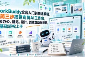 WorkBuddy全套入门到精通教程,极简三步搭建专属AI工作台,解锁办公、建站、设计、创收自动化技能,零基础轻松上手