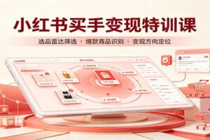 小红书买手变现特训课：账号定位养号起号，选品挂车，笔记标题封面全套教学
