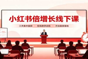 小红书倍增长线下课:三天集中面授,拆解选品、素材制作与起号全链路