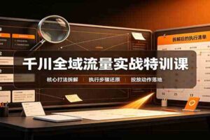 千川全域流量实战特训课:拆解全域投放实操核心打法