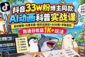 （20510期）抖音33W粉博主同款AI动画科普实战课｜素材整理+科普文案+娱乐化表达+AI分镜+字幕音效，跑通日收益1K+玩法