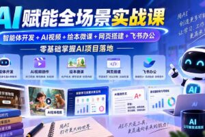 （20517期）AI赋能全场景实战课｜智能体开发+AI视频+绘本微课+网页搭建+飞书办公，零基础掌握AI项目落地