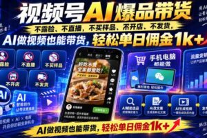 视频号Ai爆品带货,不露脸、不直播、不买样品、不开店、不发货,AI做视频也能带货,轻松单日佣金1k+