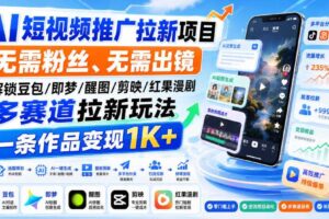 AI短视频推广拉新项目,无需粉丝、无需出镜,解锁豆包/即梦/醒图/剪映/红果漫剧多赛道拉新玩法,一条作品变现1K+(更新0918)