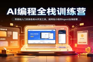 AI编程全栈训练营：：零基础入门实操各类AI开发工具，做网站小程序Agent出海部署