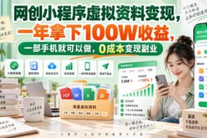 网创小程序虚拟资料变现,一年拿下100W收益,一部手机就可以做,0成本变现副业!【揭秘】