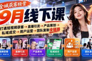 (20777期)全域获客经营9月线下课:打通短视频获客→直播引流→产品策划→私域成交→用户运营→团队复制全链路