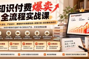 (20787期)【无水印】知识付费爆卖全流程实战课:从个人定位、产品设计、课程制作到海报包装+发售文案+朋友圈造浪成交