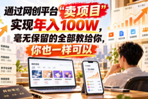 通过网创平台“卖项目”实现年入百万,毫无保留的全部教给你!