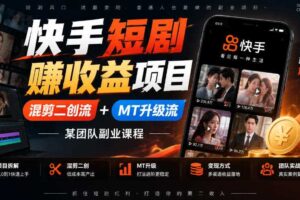快手短剧賺收益项目,混剪二创流+MT升级流,某团队副业课程