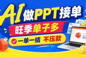 （21040期）AI代做PPT疯了！一单500+，旺季订单爆满，附全套接单资源