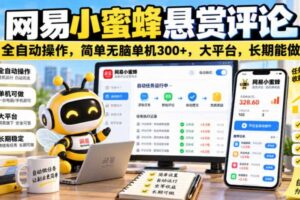 网易小蜜蜂悬赏评论，全自动操作，简单无脑单机300+，大平台，长期能做【揭秘】
