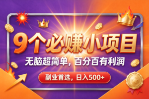 （21044期）9个必赚的前小项目，超级的简单，百分百赚米，副业首选，日收500+