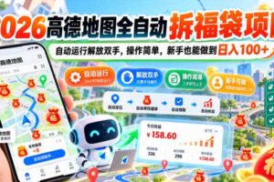 2026高德地图全自动拆福袋项目，自动运行解放双手，操作简单，新手也能做到日入100+【揭秘】