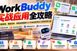 (21093期)WorkBuddy 实战应用全攻略:从安装配置、模型选择、技能连接器到公众号自动创作及小程序开发上架
