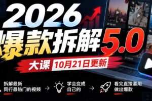 2026爆款拆解5.0大课10月21更新，拆解最新同行最热门的视频，学会变成自己的，看完直接套用做出爆款