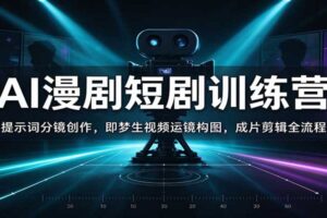 AI漫剧短剧训练营：提示词分镜创作，即梦生视频运镜构图，成片剪辑全流程