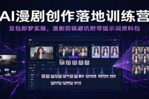 AI漫剧创作落地训练营：豆包即梦实操，漫剧剪辑避坑附带提示词资料包（更新）