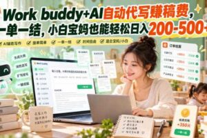 Work buddy+AI自动代写賺稿费,一单一结,小白宝妈也能轻松日入200-500+