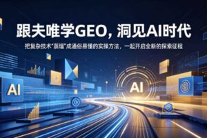 跟夫唯学GEO,洞见AI时代,把复杂技术“蒸馏”成通俗易懂的实操方法,一起开启全新的探索征程(更新26年10月)