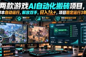 两款游戏AI自动化搬砖项目，脚本自动运行，解放双手，日入1k+，项目稳定运行3年！