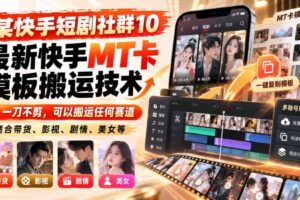某短剧社群10最新快手MT卡模板搬运技术，一刀不剪，可以搬运任何赛道，适合带货，短剧，剧情，美女等