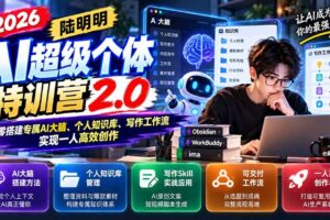 （21281期）2026AI超级个体特训营2.0：从零搭建专属AI大脑、个人知识库、写作工作流，实现一人高效创作